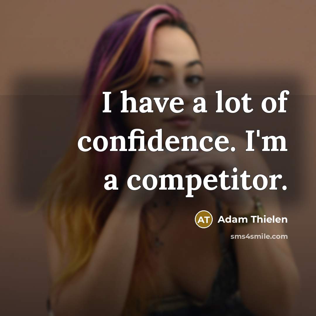 “I have a lot of confidence. I'm a competitor.…” quote by Adam Thielen