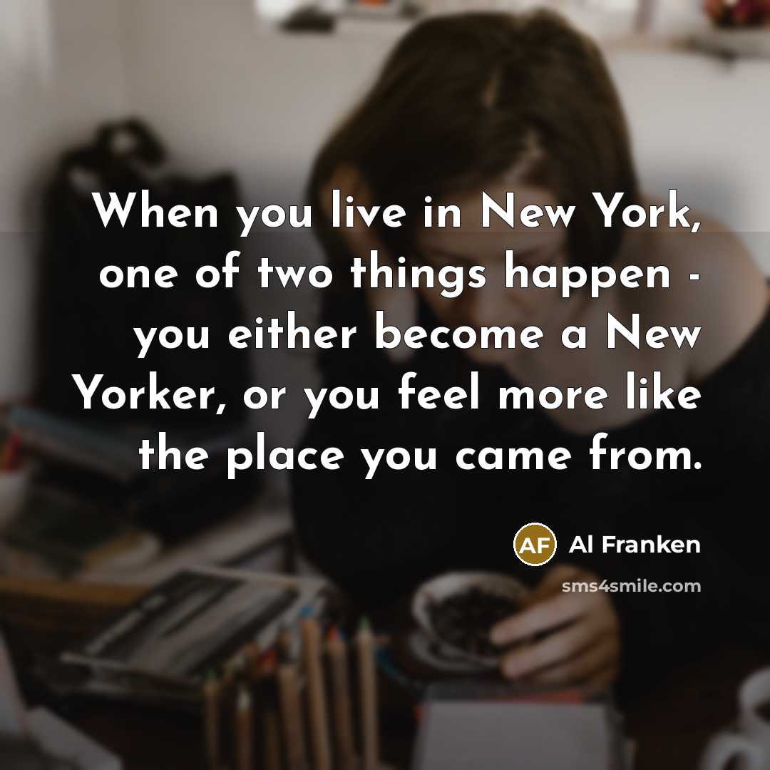 “When you live in New York, one of two things…” quote by Al Franken