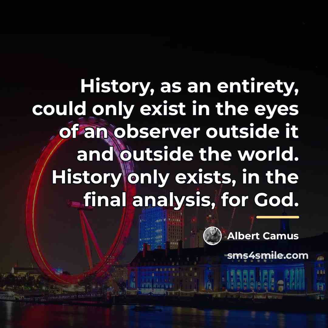 “History, as an entirety, could only exist in the eyes…” quote by Albert Camus
