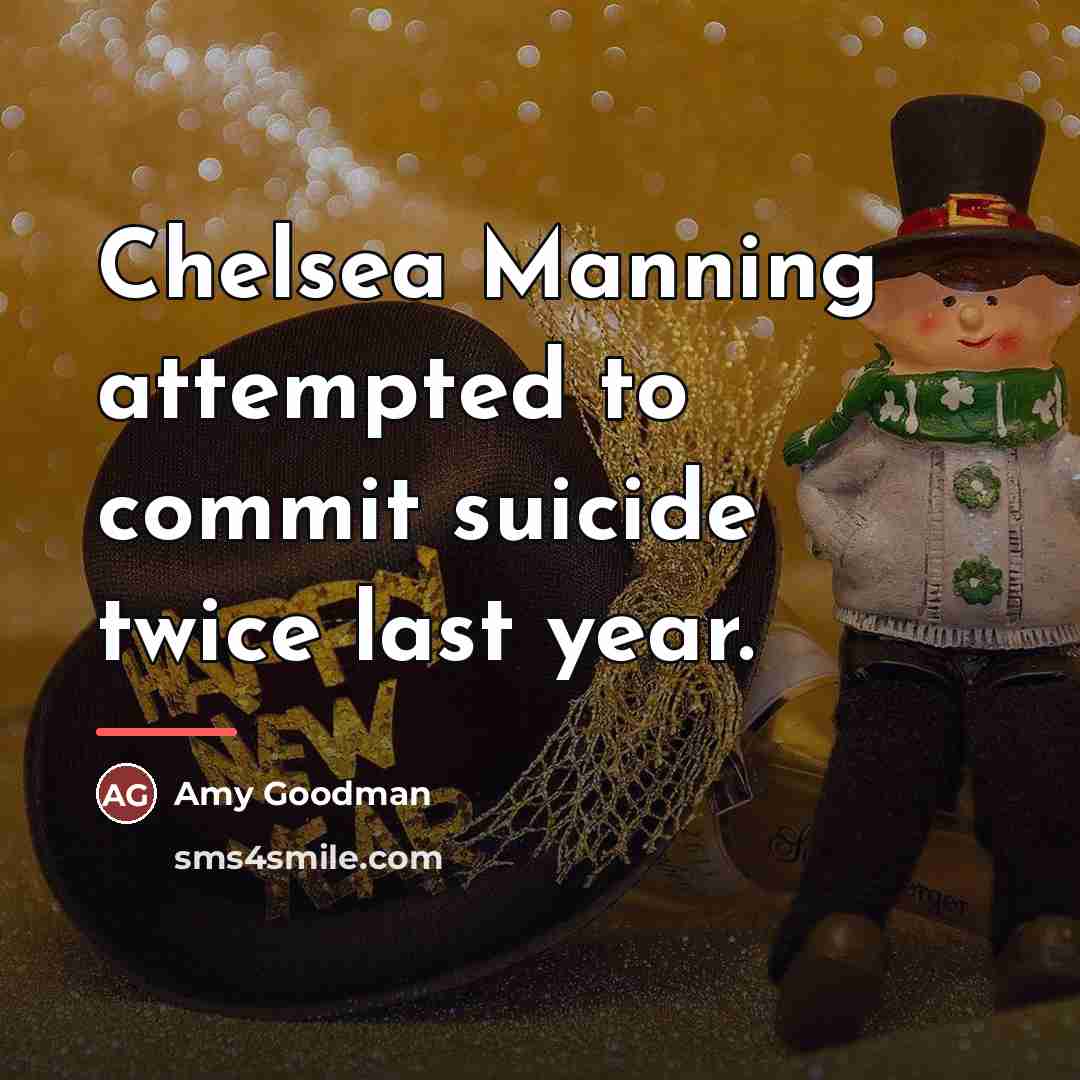 “Chelsea Manning attempted to commit suicide twice last year.…” quote by Amy Goodman
