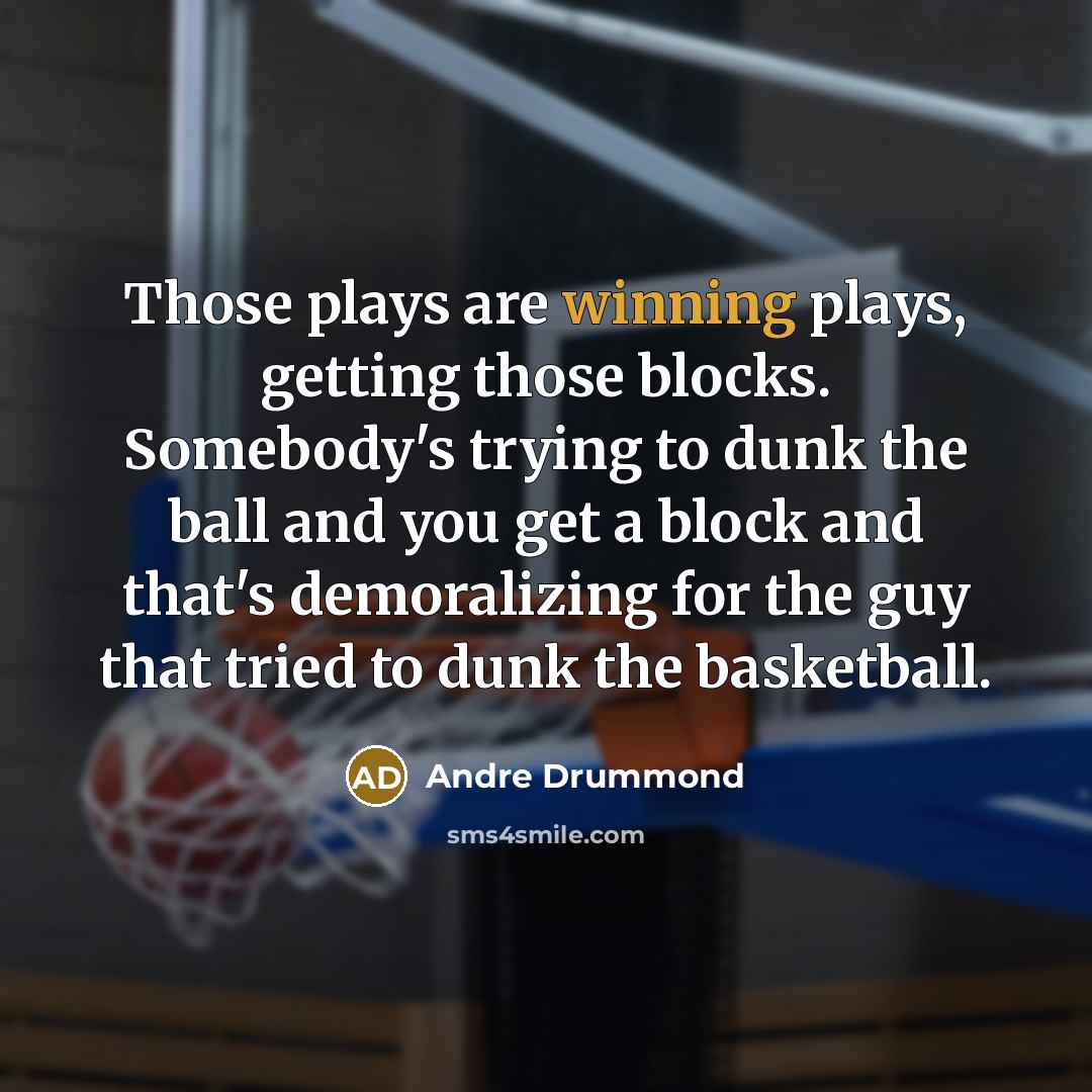 “Those plays are winning plays, getting those blocks. Somebody's trying…” quote by Andre Drummond