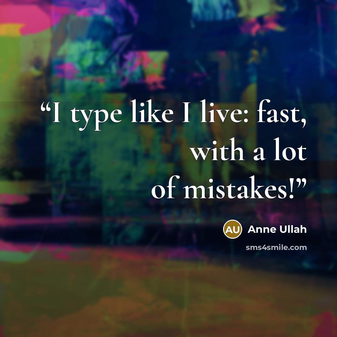 “I type like I live: fast, with a lot of mistakes!” quote by Anne Ullah
