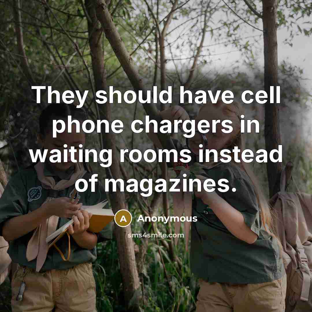 “They should have cell phone chargers in waiting rooms instead…” quote by Anonymous