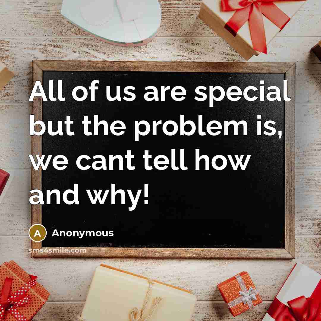 “All of us are special but the problem is, we…” quote by Anonymous
