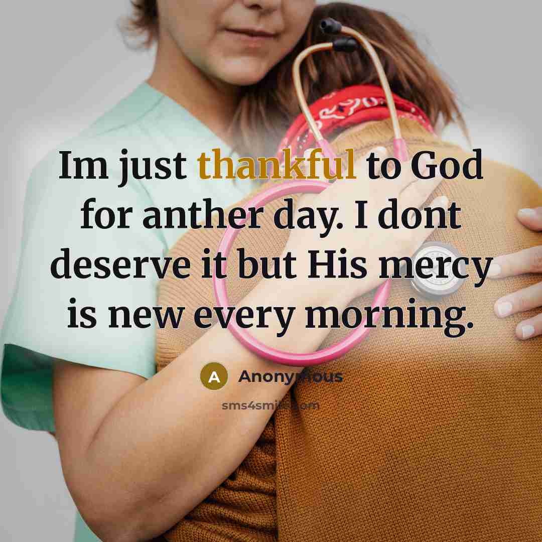 “Im just thankful to God for anther day. I dont…” quote by Anonymous