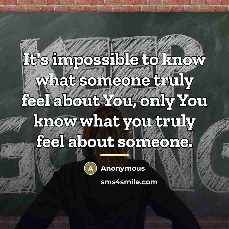 “It's impossible to know what someone truly feel about You,…” quote by Anonymous