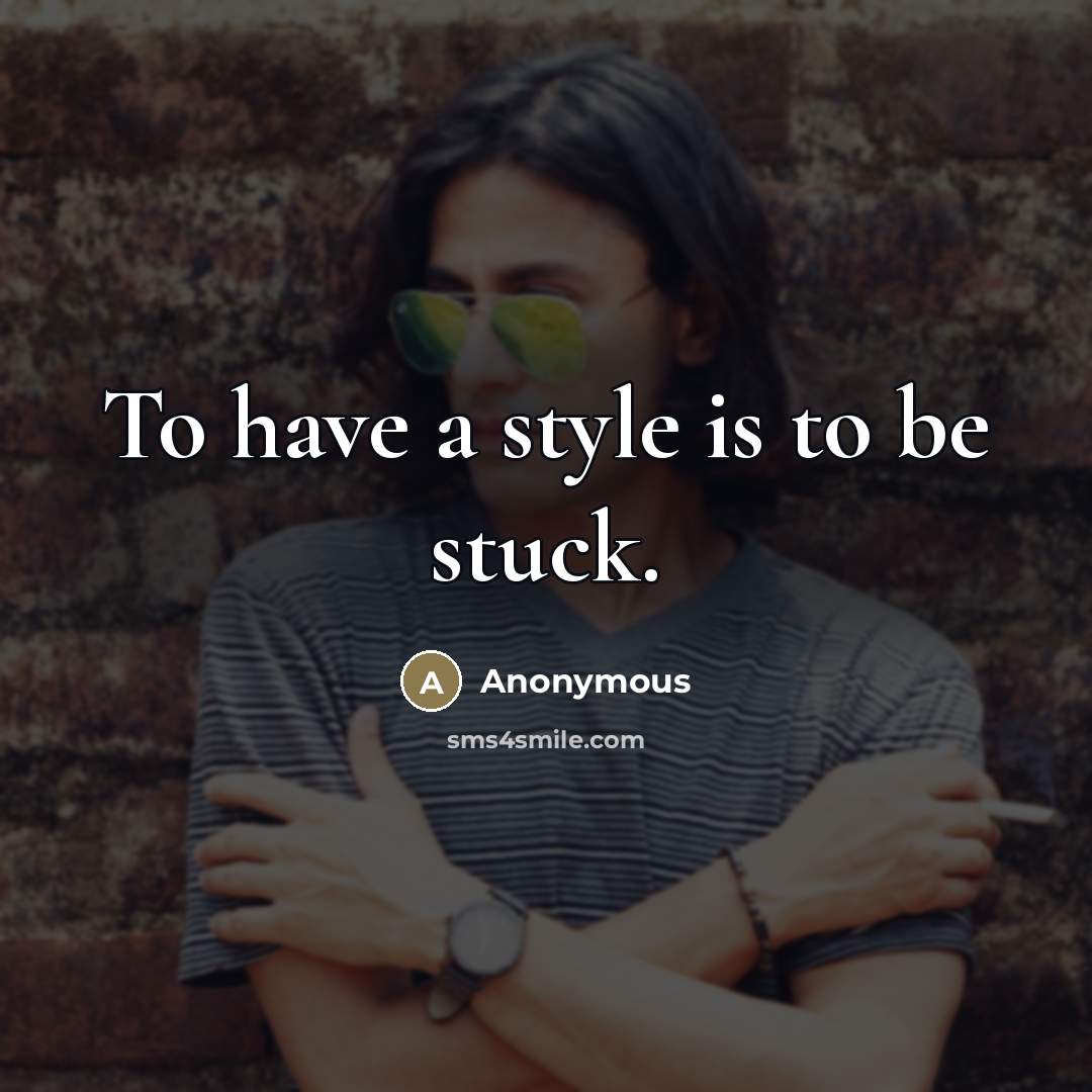 “To have a style is to be stuck.…” quote by Anonymous
