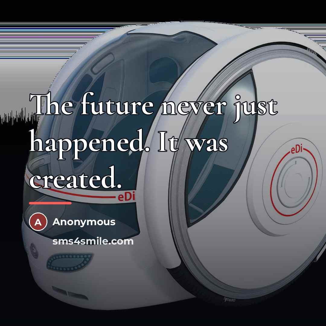 “The future never just happened. It was created.…” quote by Anonymous