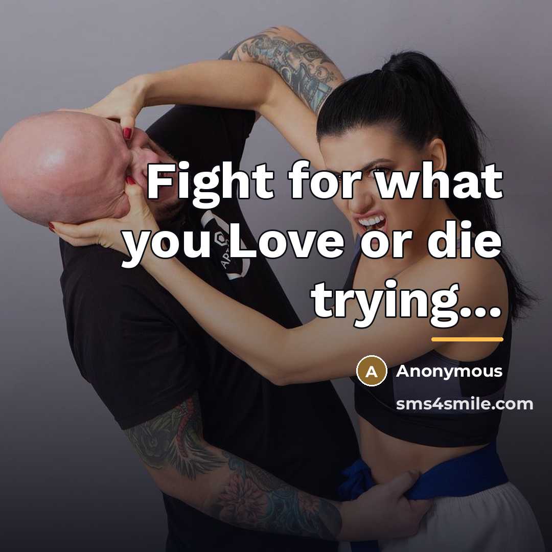 “Fight for what you Love or die trying...…” quote by Anonymous