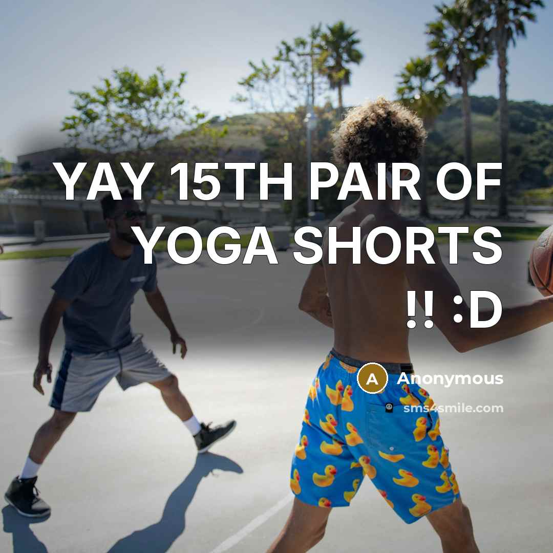 “YAY 15TH PAIR OF YOGA SHORTS !! :D” quote by Anonymous