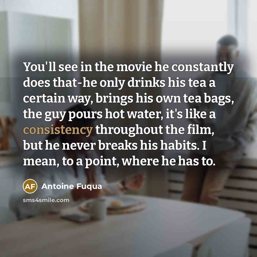 “You'll see in the movie he constantly does that-he only…” quote by Antoine Fuqua