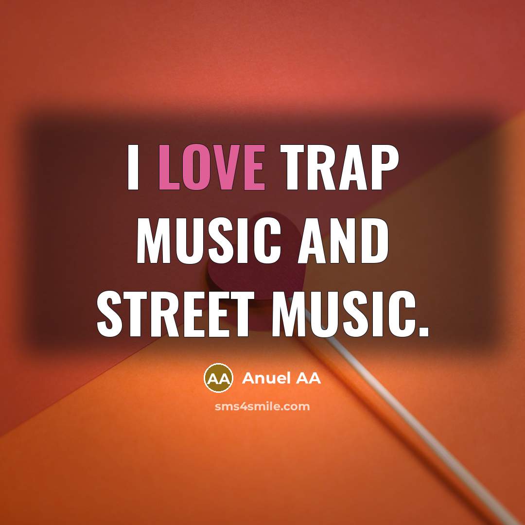 “I love trap music and street music.…” quote by Anuel AA