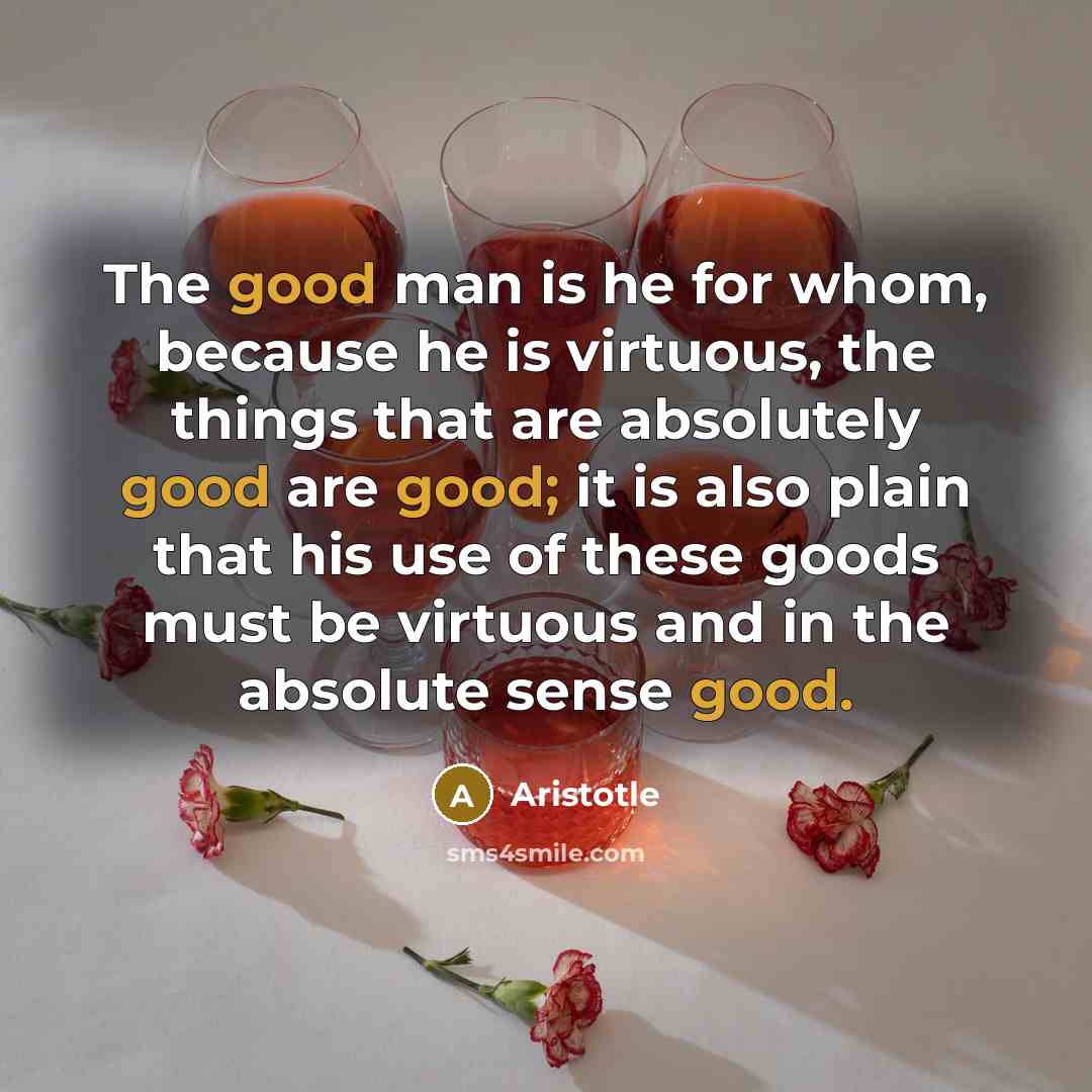 “The good man is he for whom, because he is…” quote by Aristotle