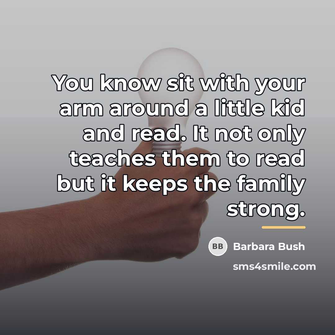 “You know sit with your arm around a little kid…” quote by Barbara Bush