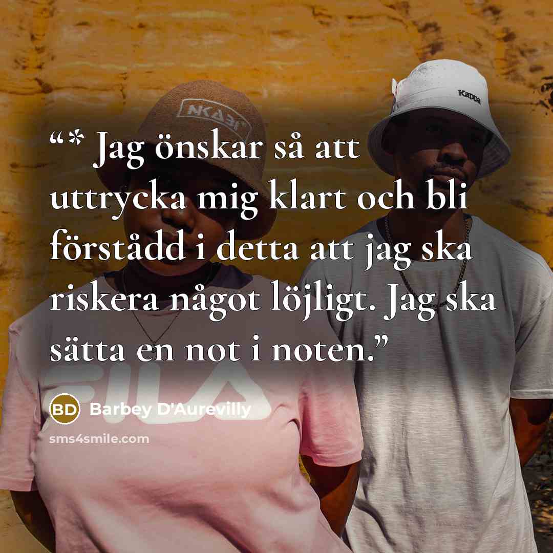 “* Jag önskar så att uttrycka mig klart och bli förstådd i detta att jag ska riskera något löjligt. Jag ska sätta en not i noten.” quote by Barbey D'Aurevilly