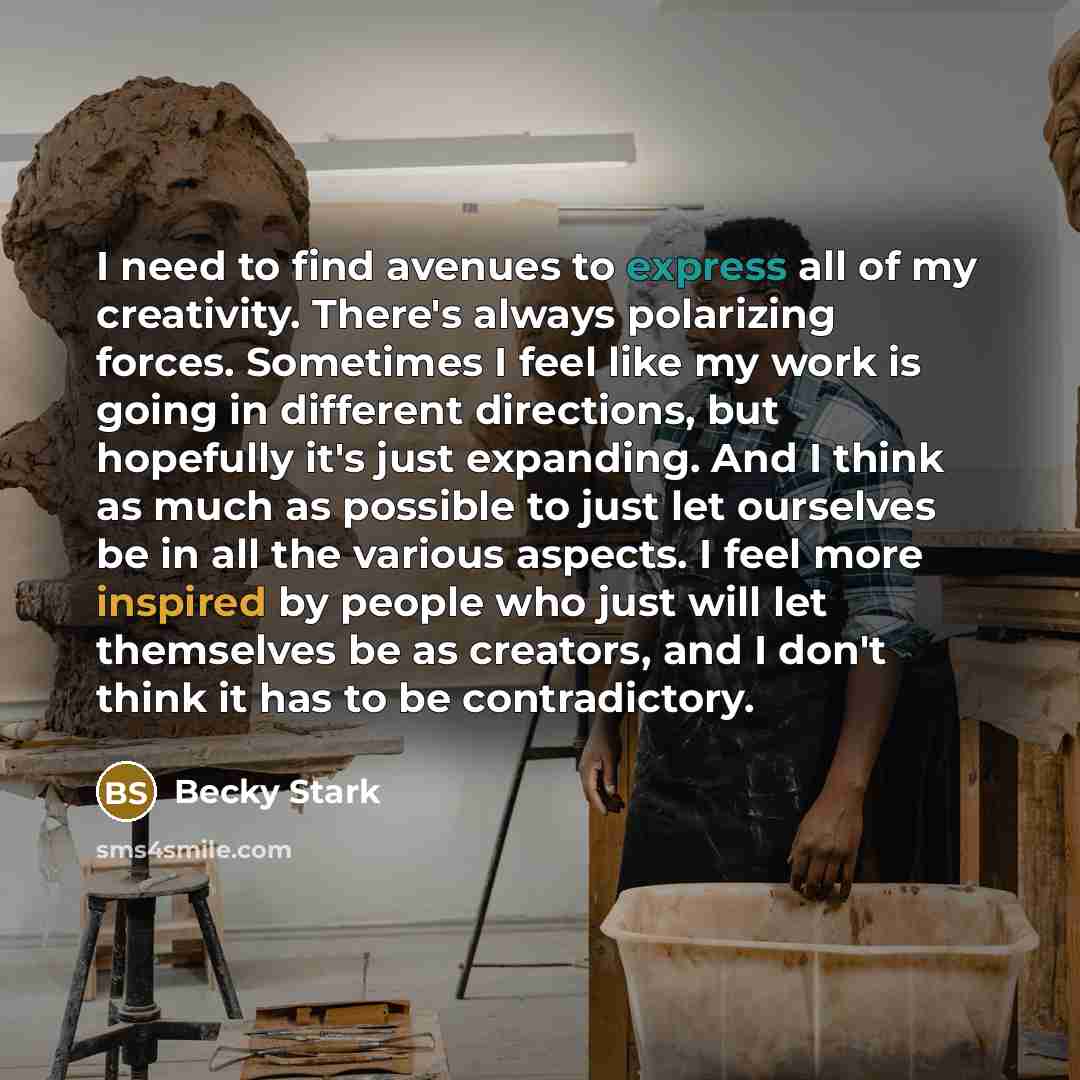 “I need to find avenues to express all of my…” quote by Becky Stark