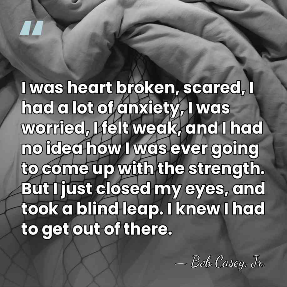 I was heart broken, scared, I had a lot of anxiety, I&hellip; - Bob Casey, Jr.