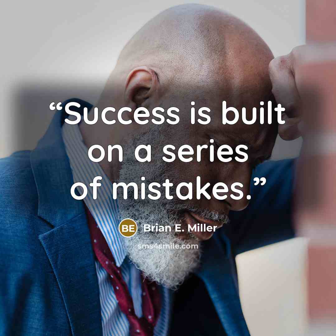 “Success is built on a series of mistakes.” quote by Brian E. Miller