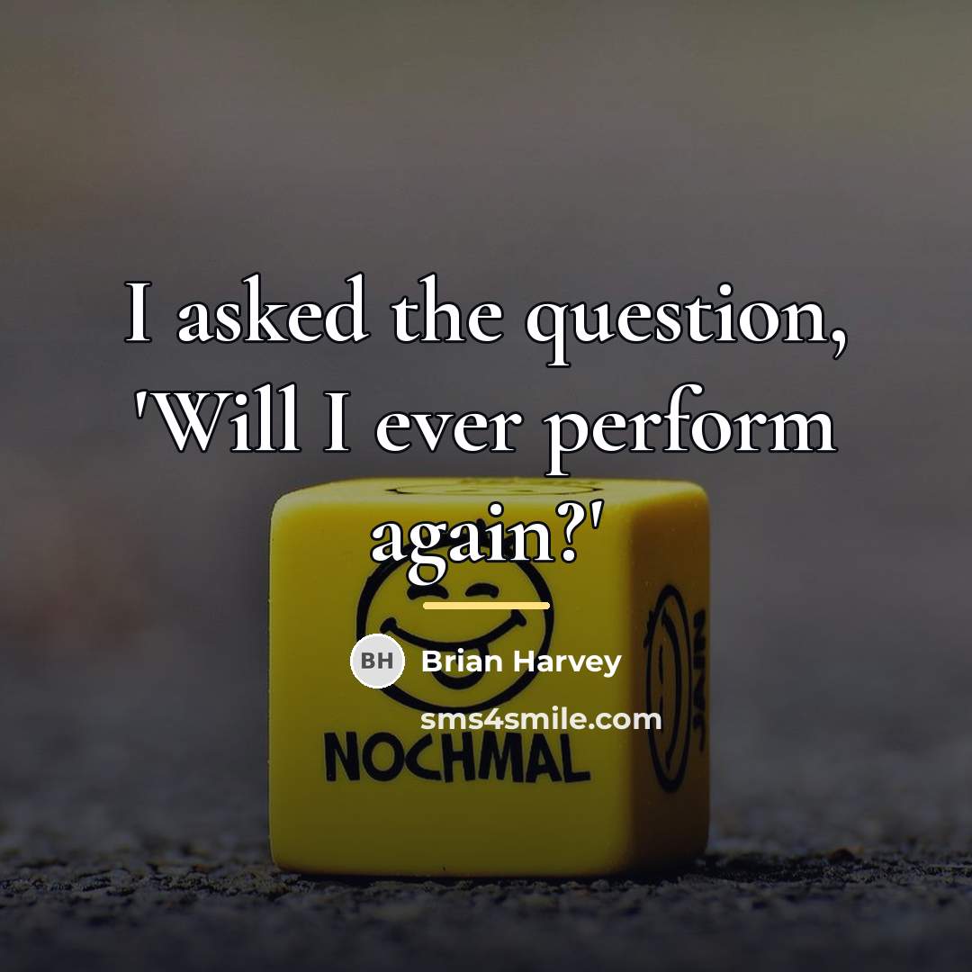 “I asked the question, 'Will I ever perform again?'…” quote by Brian Harvey