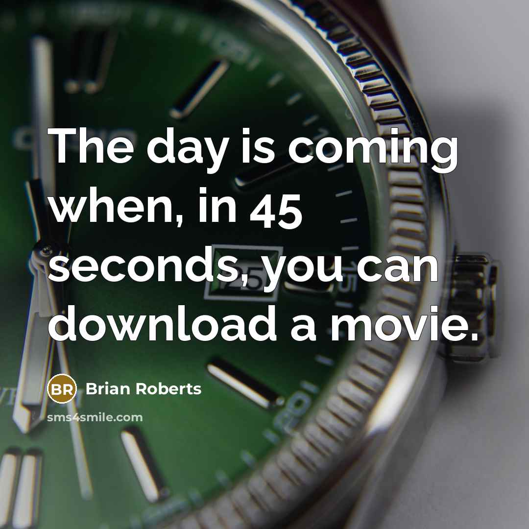 “The day is coming when, in 45 seconds, you can…” quote by Brian Roberts