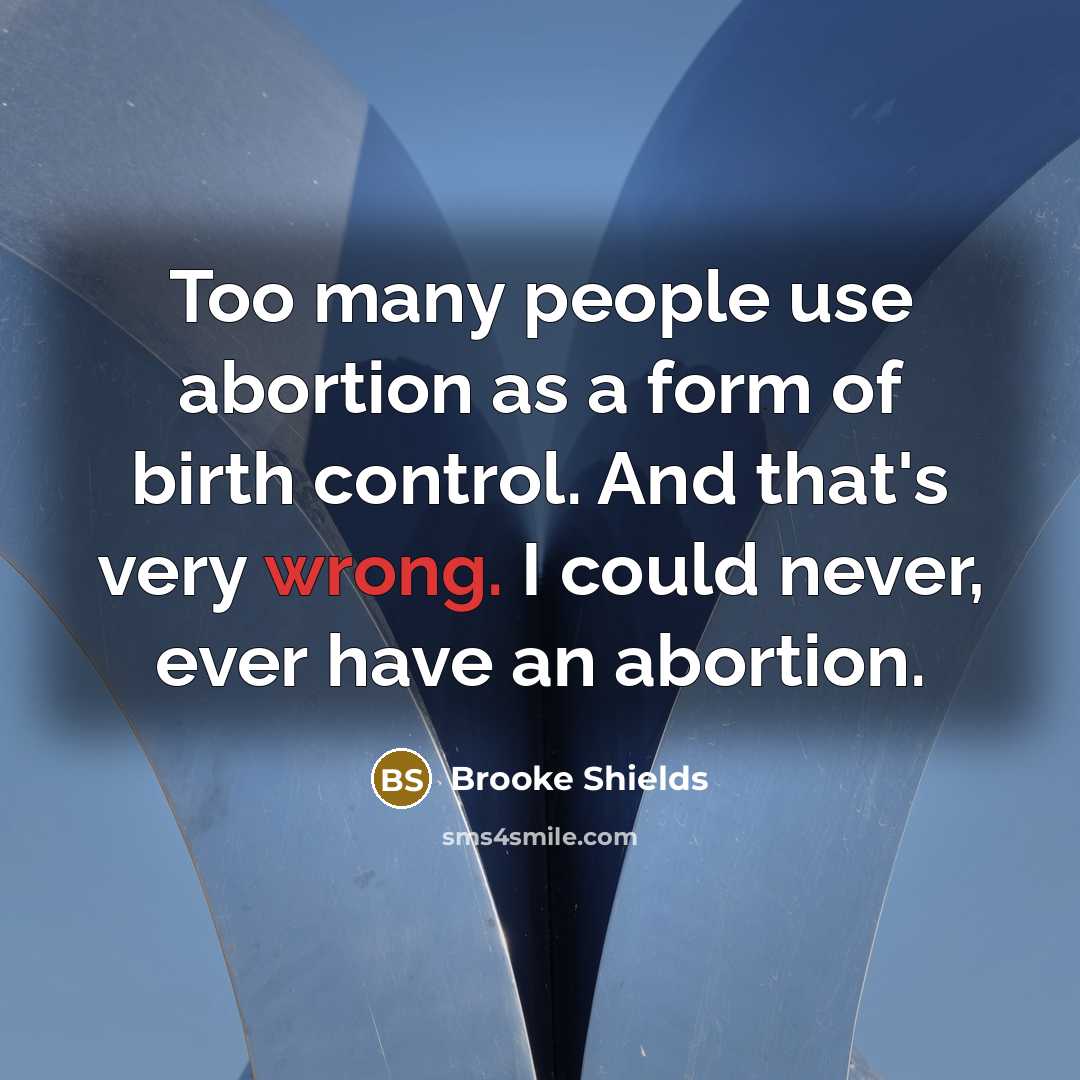 “Too many people use abortion as a form of birth…” quote by Brooke Shields