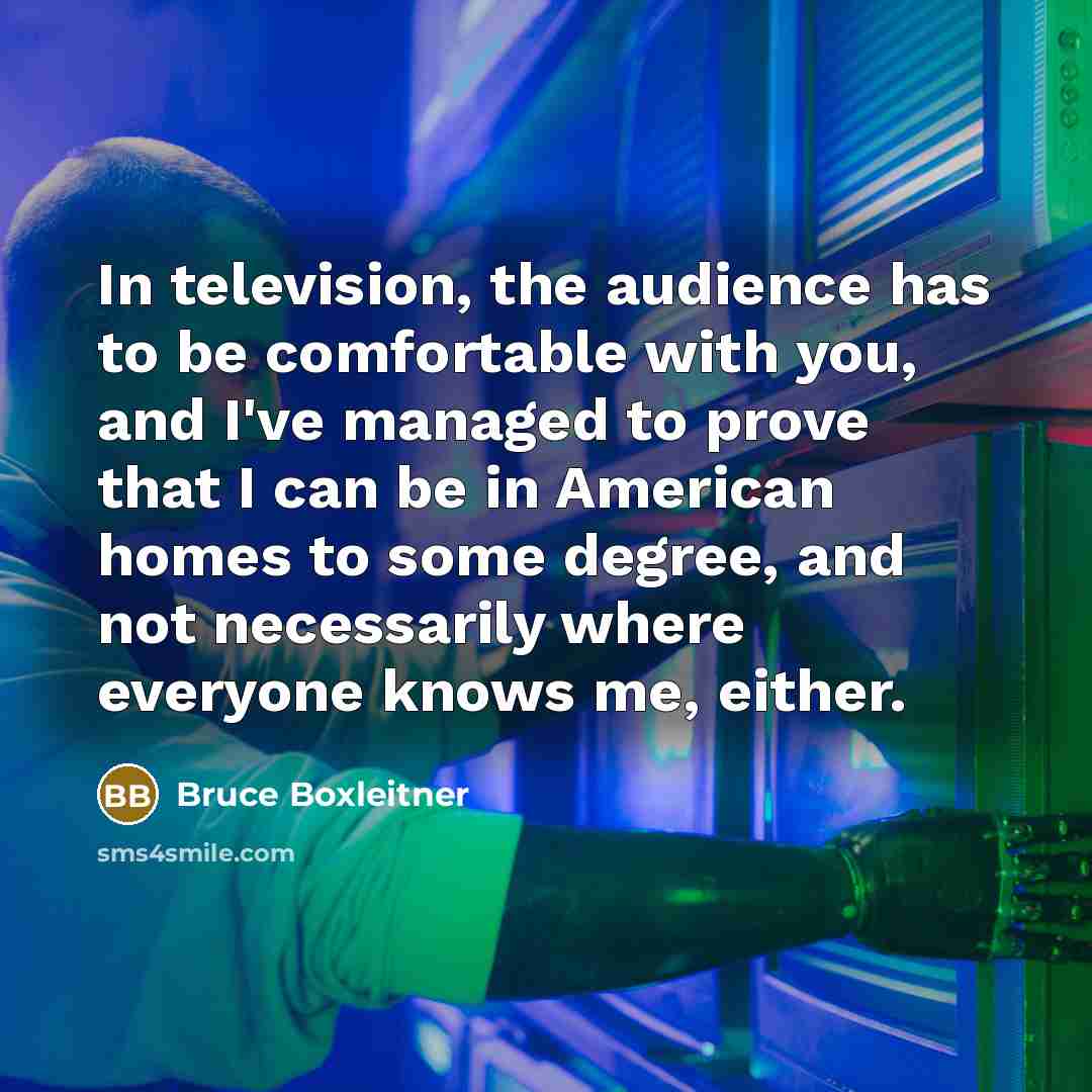 “In television, the audience has to be comfortable with you,…” quote by Bruce Boxleitner