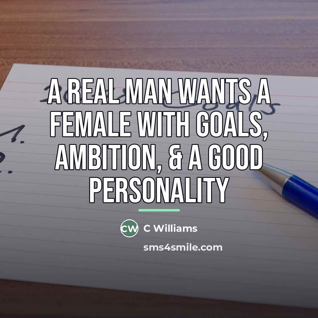 “A real man wants a female with Goals, Ambition, &…” quote by C Williams