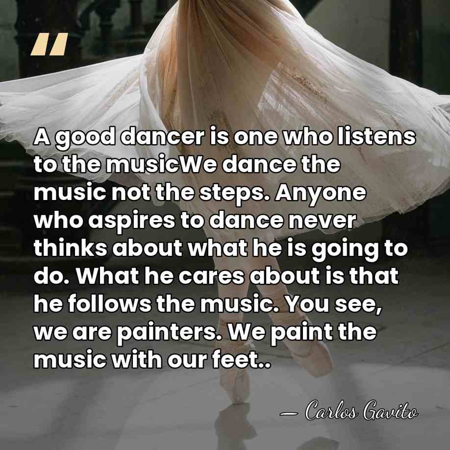 A good dancer is one who listens to the musicWe dance the&hellip; - Carlos Gavito