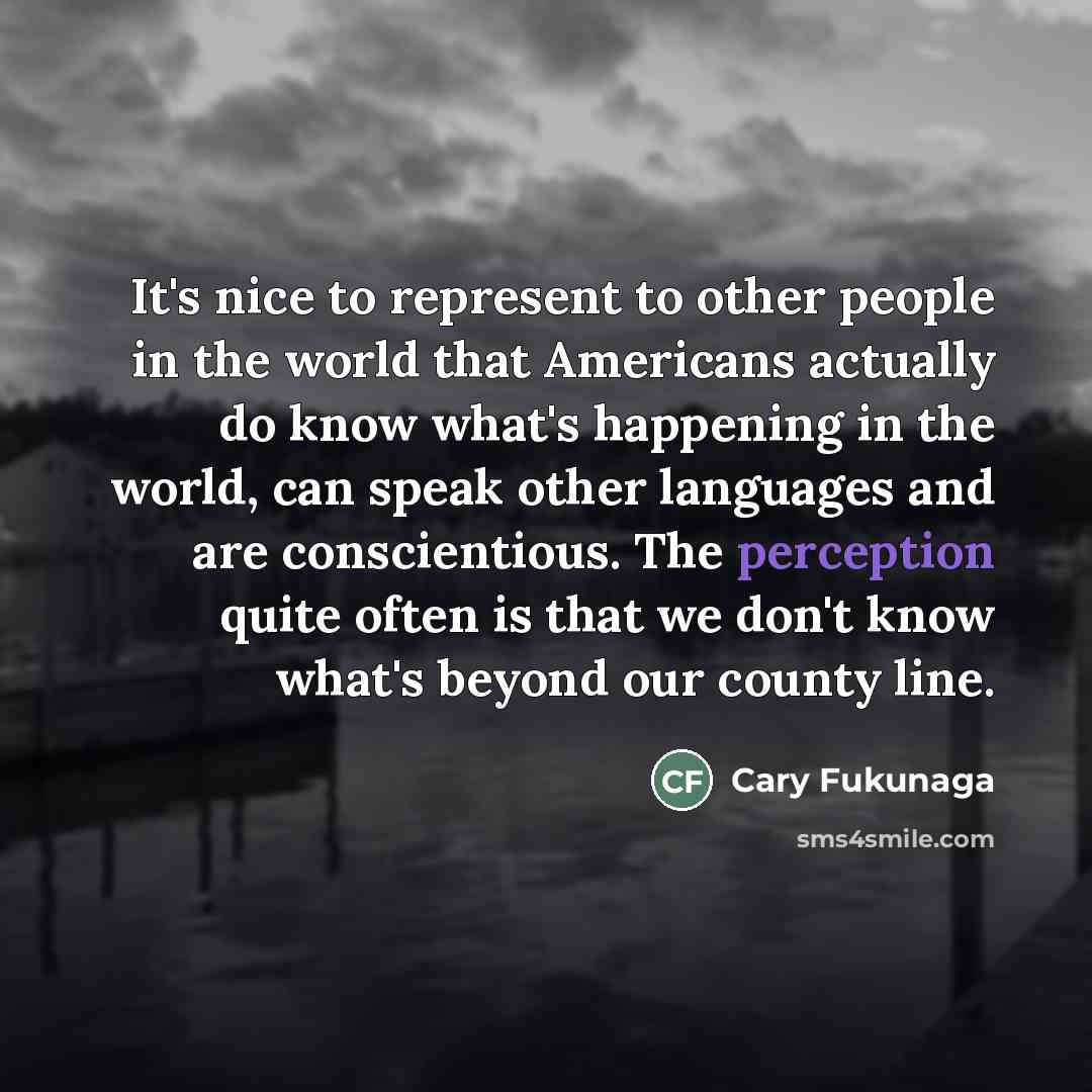 “It's nice to represent to other people in the world…” quote by Cary Fukunaga