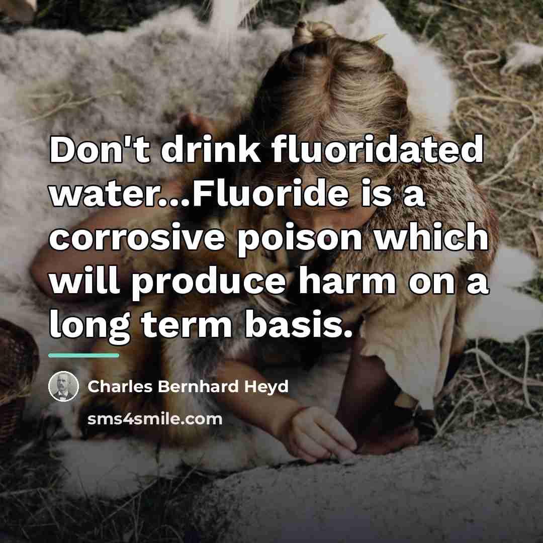 “Don't drink fluoridated water...Fluoride is a corrosive poison which will…” quote by Charles Bernhard Heyd
