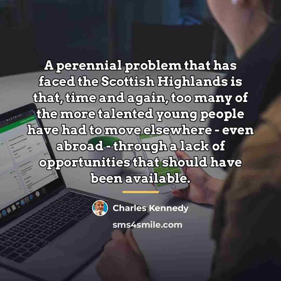 “A perennial problem that has faced the Scottish Highlands is…” quote by Charles Kennedy