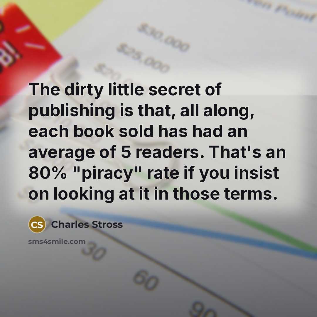 “The dirty little secret of publishing is that, all along,…” quote by Charles Stross