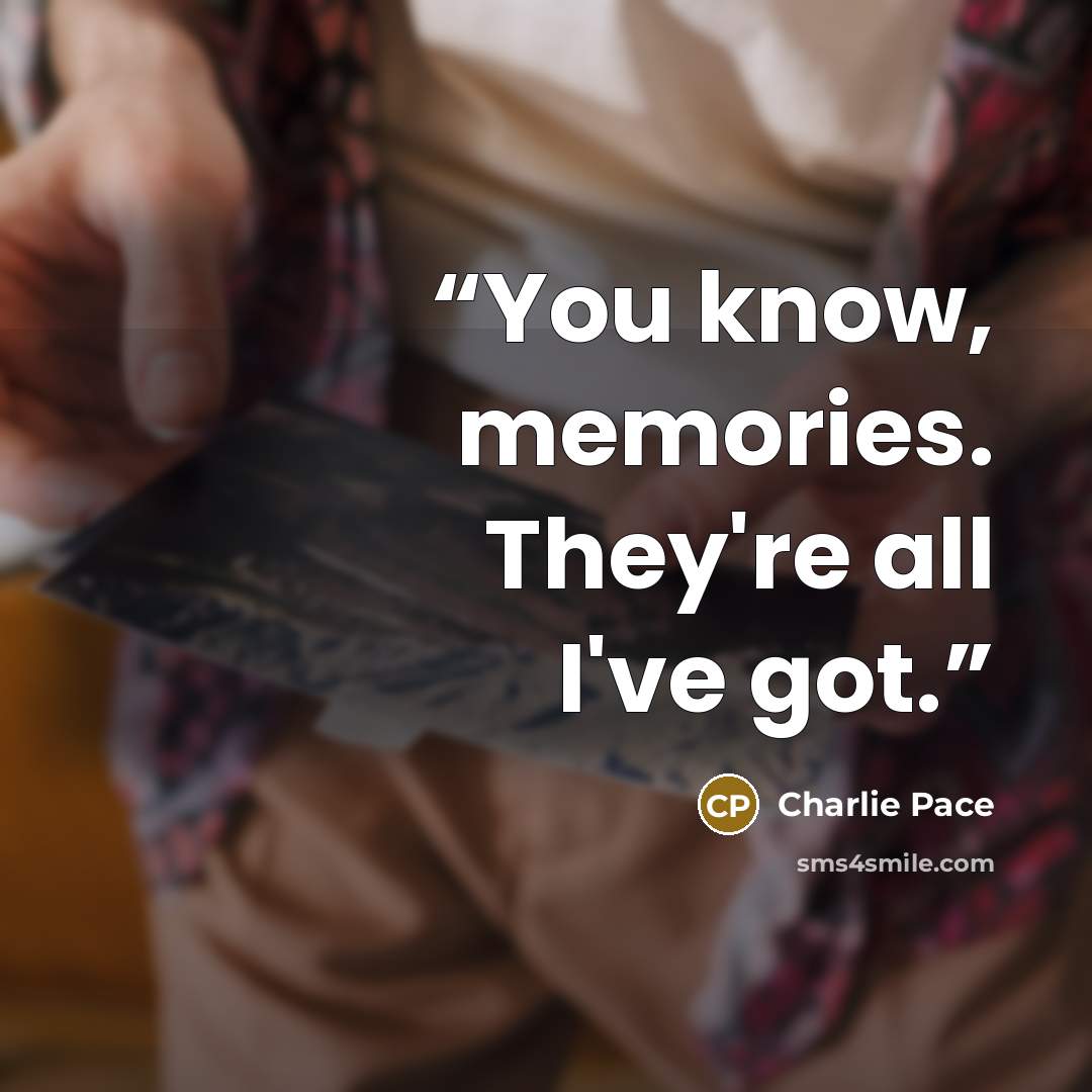 “You know, memories. They're all I've got.” quote by Charlie Pace