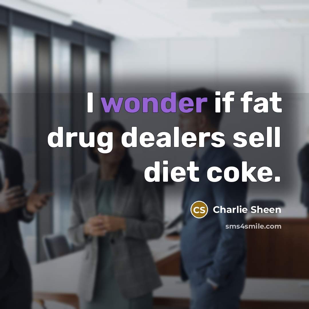 “I wonder if fat drug dealers sell diet coke.…” quote by Charlie Sheen