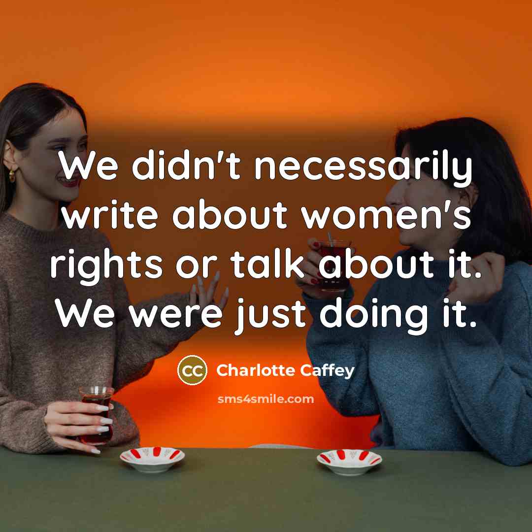 “We didn't necessarily write about women's rights or talk about…” quote by Charlotte Caffey