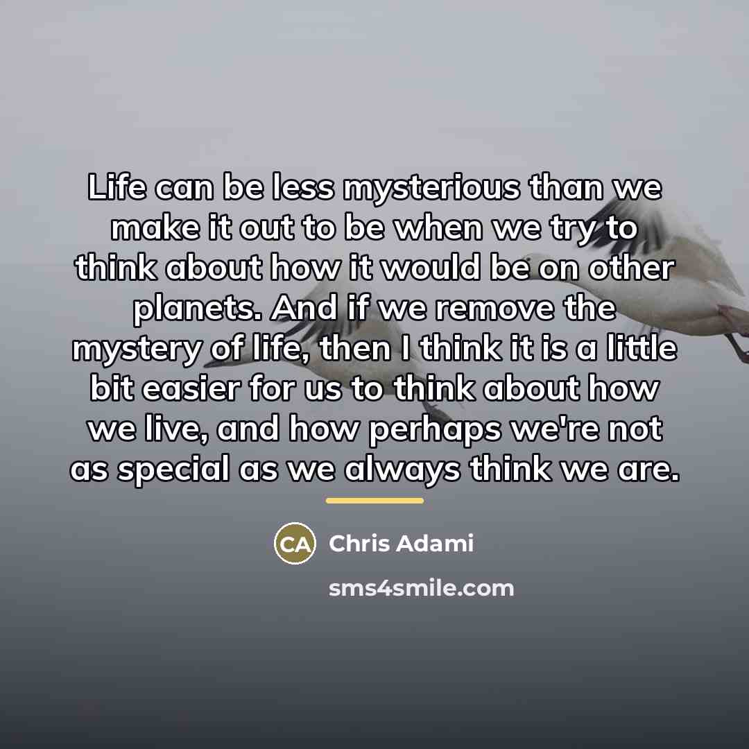 “Life can be less mysterious than we make it out…” quote by Chris Adami