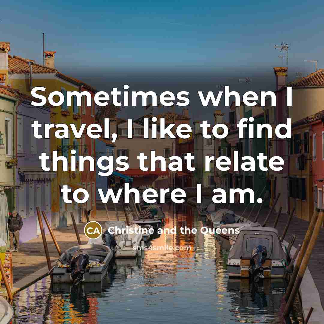 “Sometimes when I travel, I like to find things that…” quote by Christine and the Queens