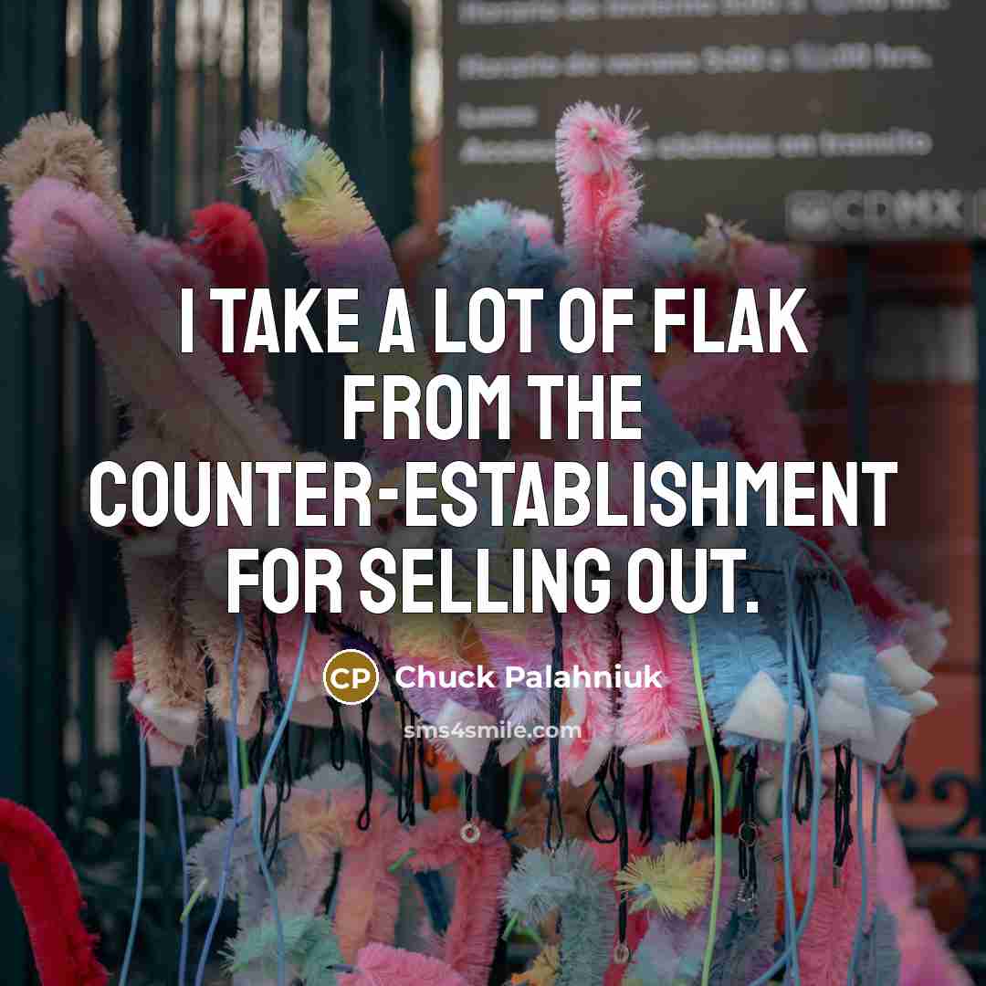 “I take a lot of flak from the counter-establishment for…” quote by Chuck Palahniuk