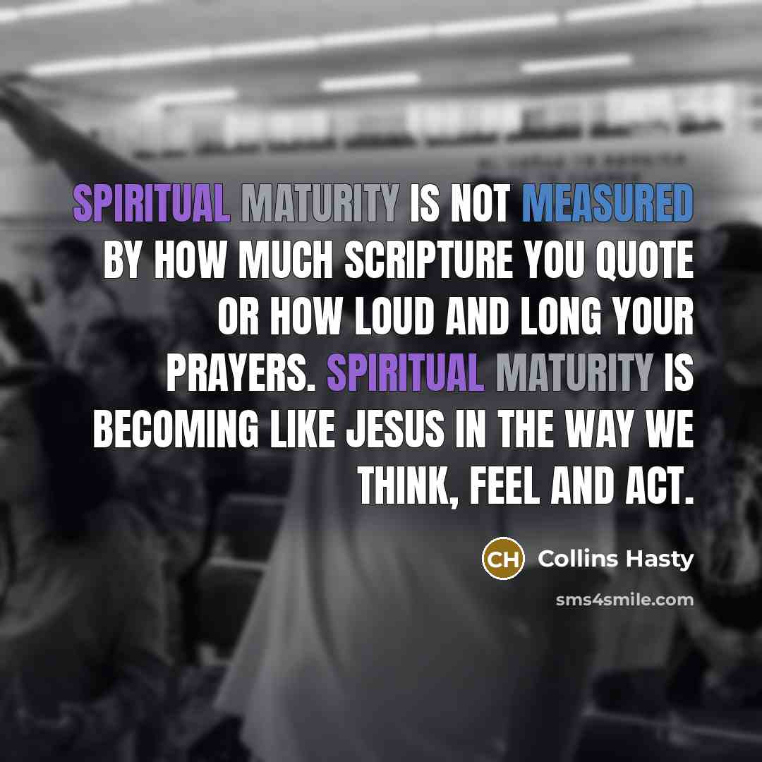 “Spiritual maturity is not measured by how much scripture you…” quote by Collins Hasty