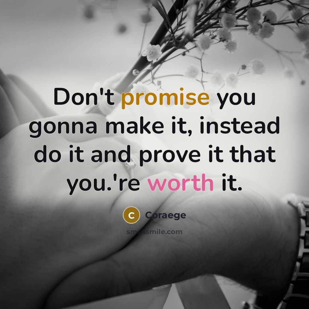 “Don't promise you gonna make it, instead do it and prove it that you.'re worth it.” quote by Coraege
