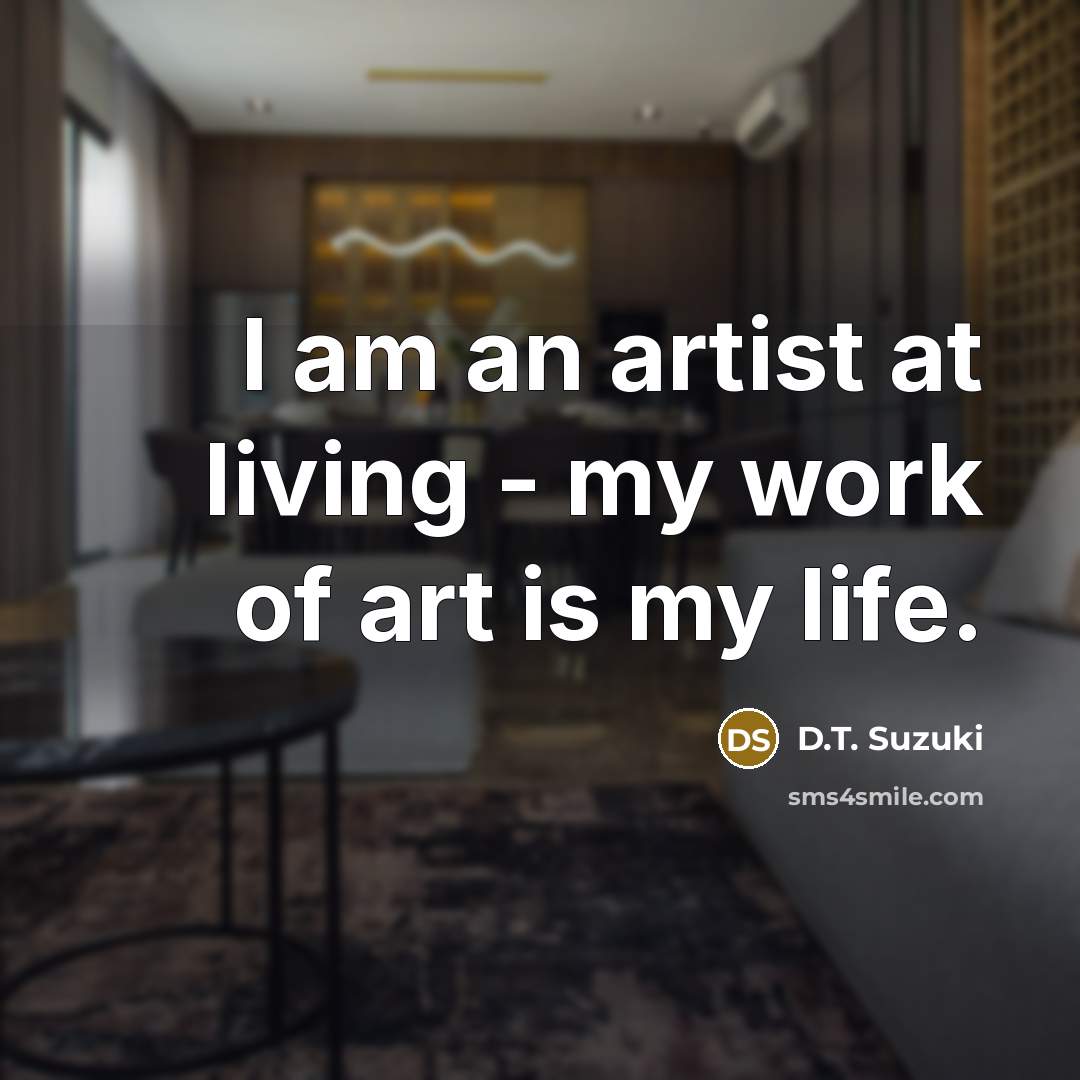 “I am an artist at living - my work of…” quote by D.T. Suzuki