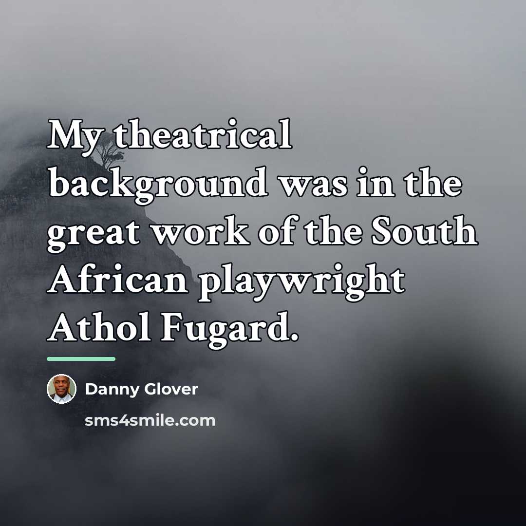 “My theatrical background was in the great work of the…” quote by Danny Glover