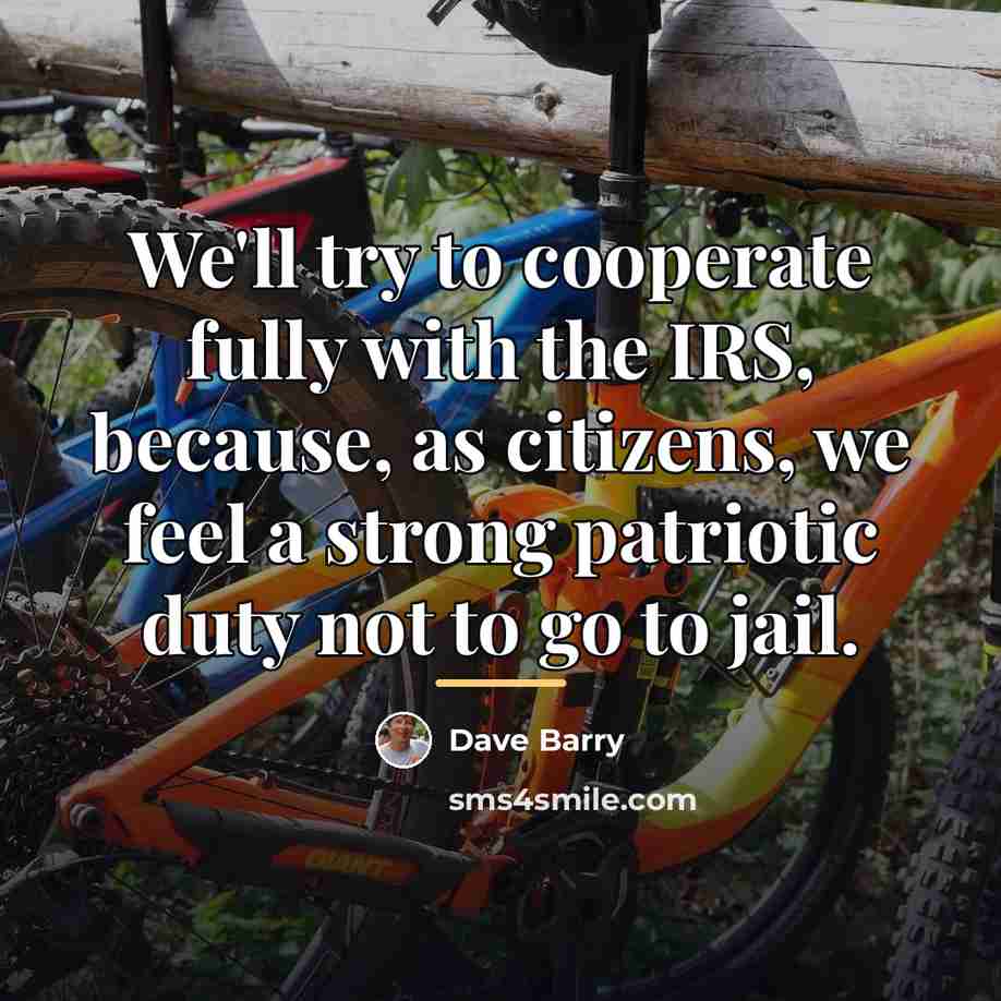 “We'll try to cooperate fully with the IRS, because, as…” quote by Dave Barry