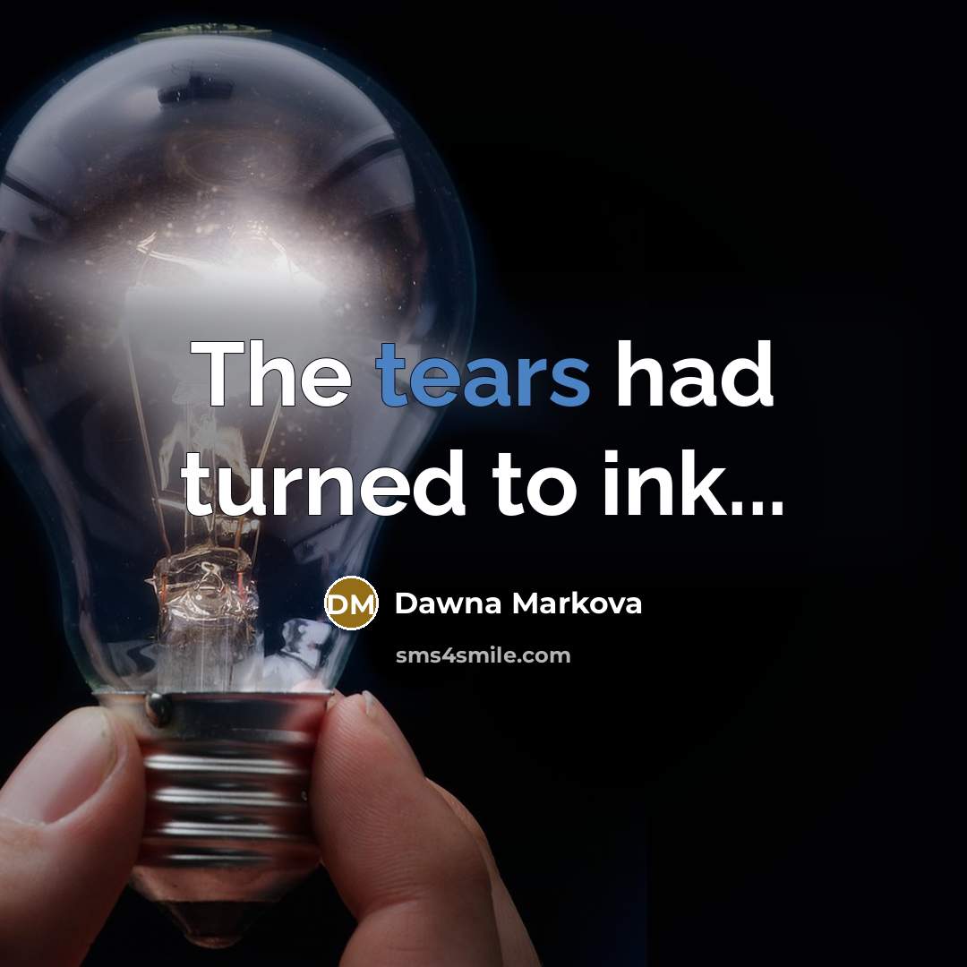 “The tears had turned to ink...…” quote by Dawna Markova