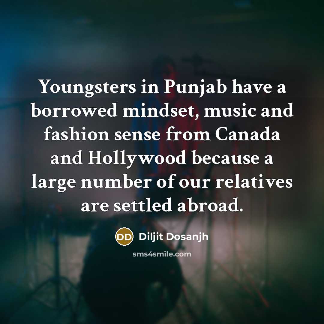 “Youngsters in Punjab have a borrowed mindset, music and fashion…” quote by Diljit Dosanjh