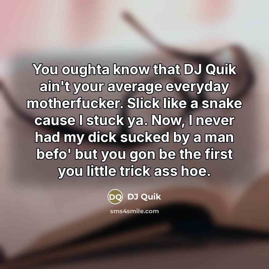 “You oughta know that DJ Quik ain't your average everyday…” quote by DJ Quik