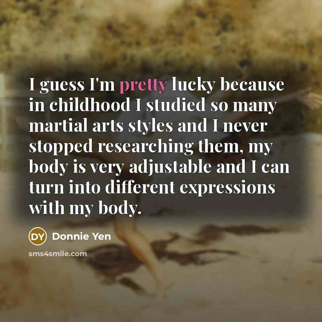 “I guess I'm pretty lucky because in childhood I studied…” quote by Donnie Yen