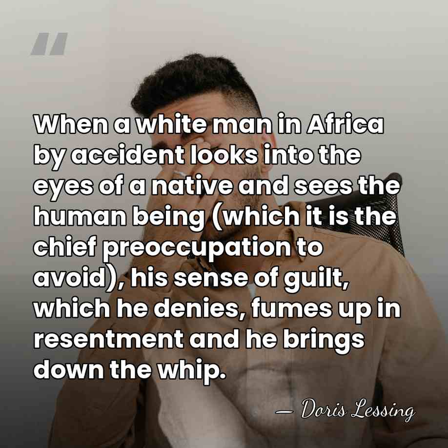 When a white man in Africa by accident looks into the eyes&hellip; - Doris Lessing