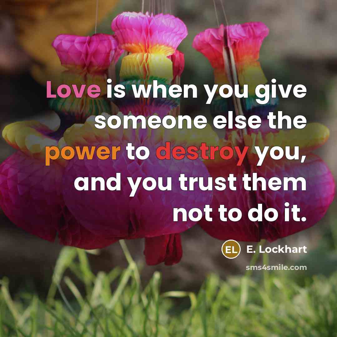 “Love is when you give someone else the power to…” quote by E. Lockhart
