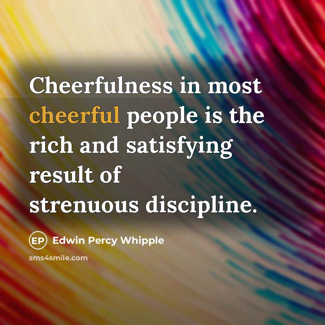 “Cheerfulness in most cheerful people is the rich and satisfying…” quote by Edwin Percy Whipple
